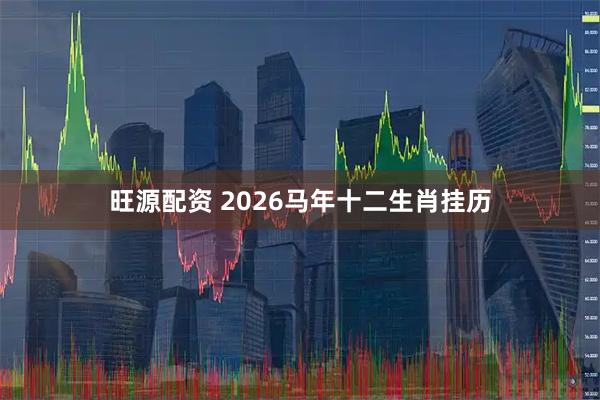 旺源配资 2026马年十二生肖挂历